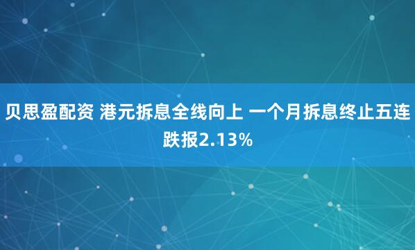贝思盈配资 港元拆息全线向上 一个月拆息终止五连跌报2.13%